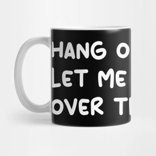 hang on. let me over think this funny quote Mug